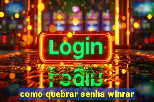 como quebrar senha winrar